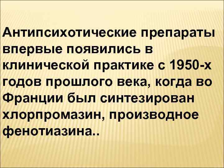 Антипсихотические препараты впервые появились в клинической практике с 1950 -х годов прошлого века, когда