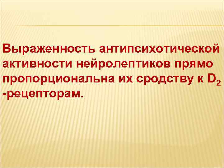 Выраженность антипсихотической активности нейролептиков прямо пропорциональна их сродству к D 2 -рецепторам. 