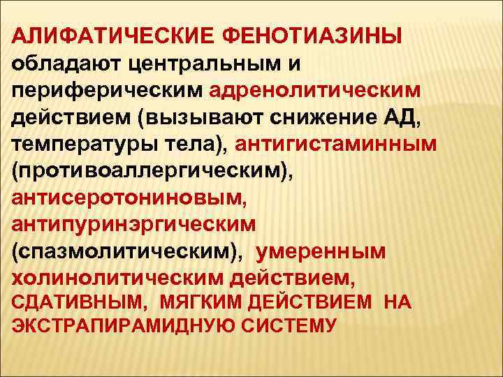 АЛИФАТИЧЕСКИЕ ФЕНОТИАЗИНЫ обладают центральным и периферическим адренолитическим действием (вызывают снижение АД, температуры тела), антигистаминным