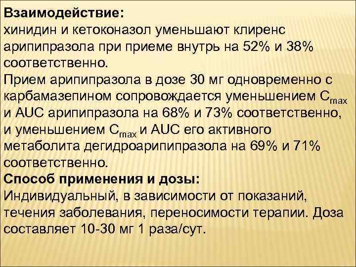 Взаимодействие: хинидин и кетоконазол уменьшают клиренс арипипразола приеме внутрь на 52% и 38% соответственно.