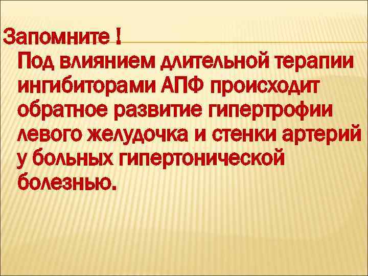 Запомните ! Под влиянием длительной терапии ингибиторами АПФ происходит обратное развитие гипертрофии левого желудочка