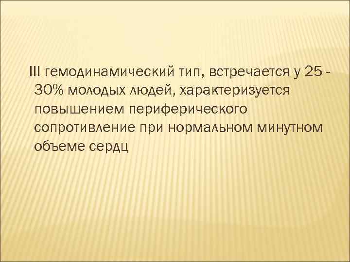 III гемодинамический тип, встречается у 25 30% молодых людей, характеризуется повышением периферического сопротивление при
