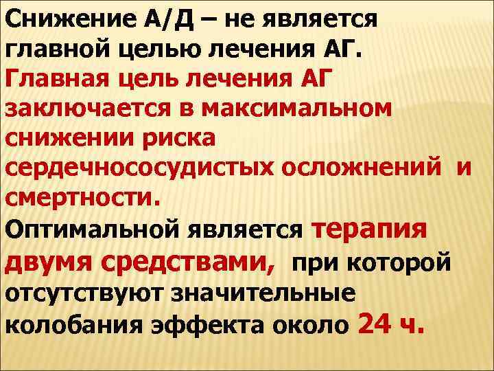 Снижение А/Д – не является главной целью лечения АГ. Главная цель лечения АГ заключается