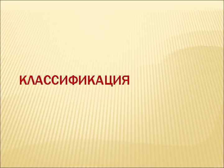 КЛАССИФИКАЦИЯ 