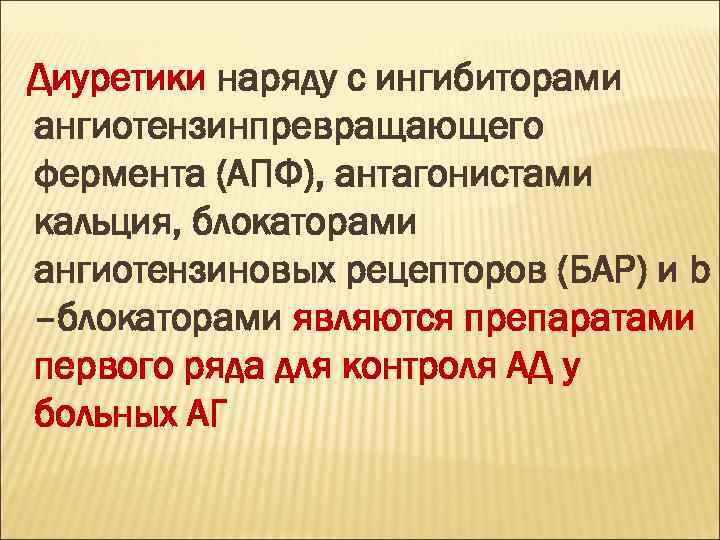 Диуретики наряду с ингибиторами ангиотензинпревращающего фермента (АПФ), антагонистами кальция, блокаторами ангиотензиновых рецепторов (БАР) и