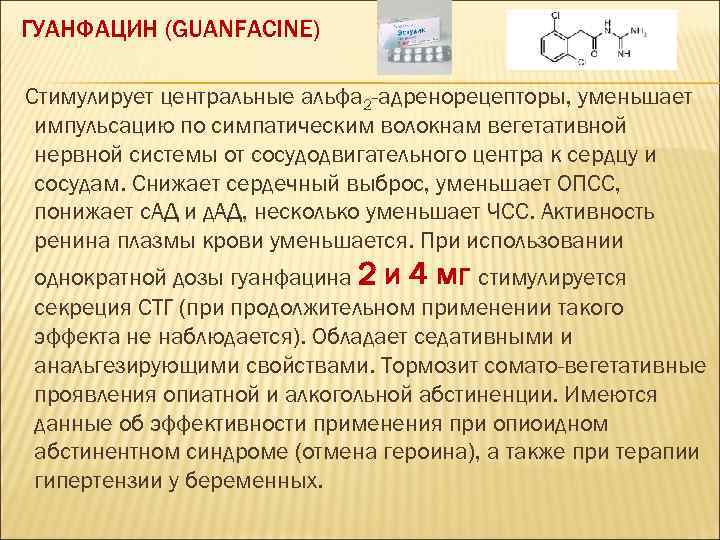 ГУАНФАЦИН (GUANFACINE) Стимулирует центральные альфа 2 -адренорецепторы, уменьшает импульсацию по симпатическим волокнам вегетативной нервной