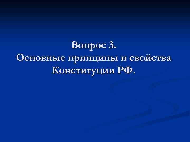 Вопрос 3. Основные принципы и свойства Конституции РФ. 