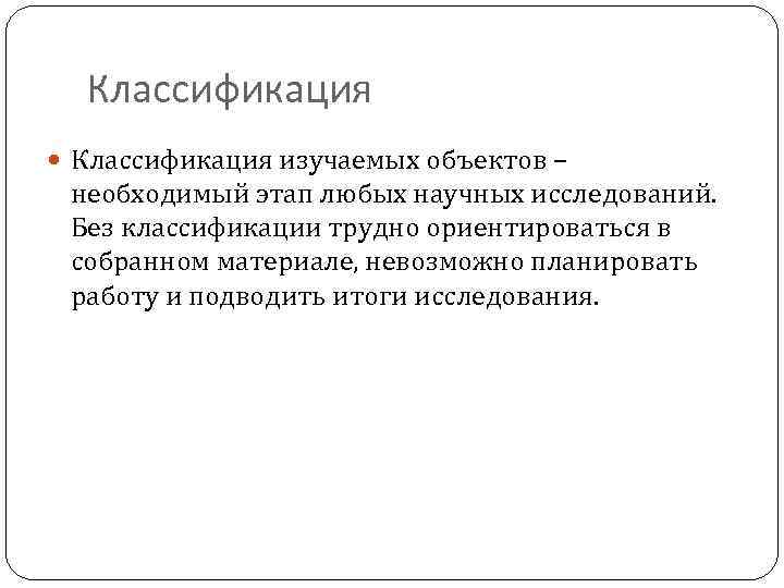 Классификация изучаемых объектов – необходимый этап любых научных исследований. Без классификации трудно ориентироваться в