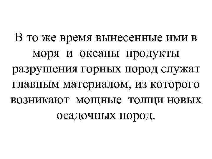 В то же время вынесенные ими в моря и океаны продукты разрушения горных пород