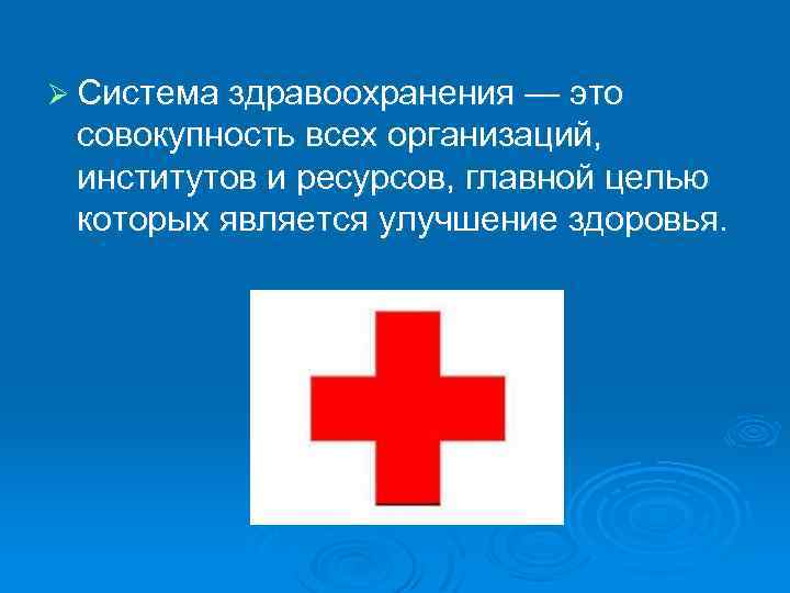 Ø Система здравоохранения — это совокупность всех организаций, институтов и ресурсов, главной целью которых