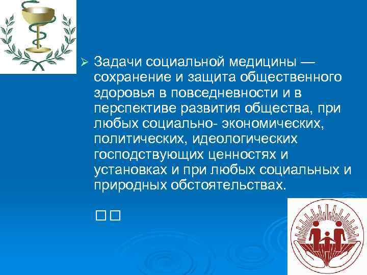 Ø Задачи социальной медицины — сохранение и защита общественного здоровья в повседневности и в