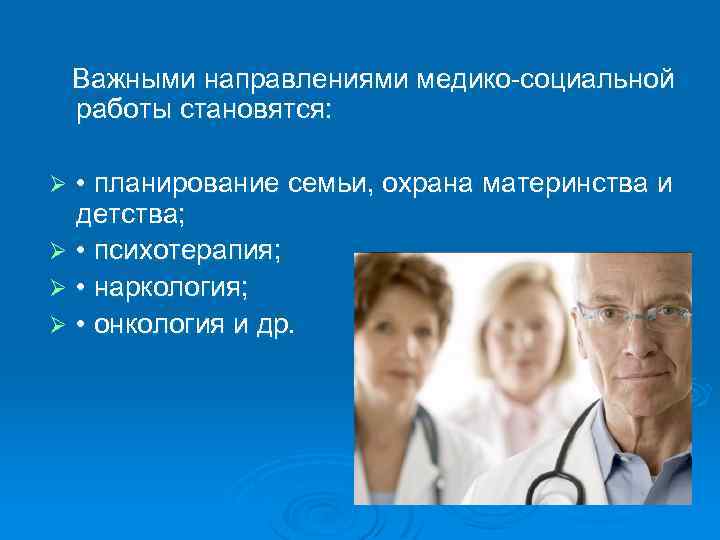  Важными направлениями медико-социальной работы становятся: • планирование семьи, охрана материнства и детства; Ø