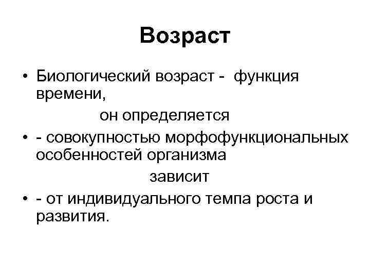Возраст • Биологический возраст функция времени, он определяется • совокупностью морфофункциональных особенностей организма зависит
