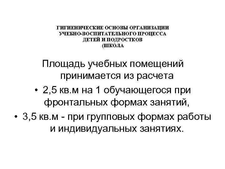 ГИГИЕНИЧЕСКИЕ ОСНОВЫ ОРГАНИЗАЦИИ УЧЕБНО-ВОСПИТАТЕЛЬНОГО ПРОЦЕССА ДЕТЕЙ И ПОДРОСТКОВ (ШКОЛА Площадь учебных помещений принимается из