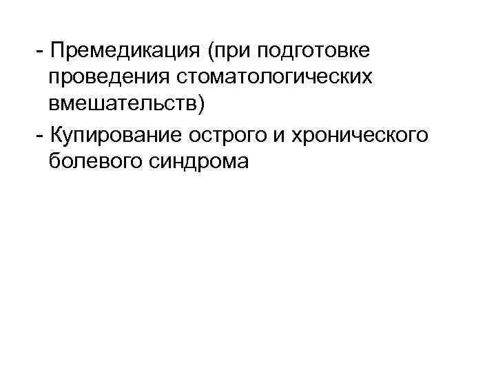 - Премедикация (при подготовке проведения стоматологических вмешательств) - Купирование острого и хронического болевого синдрома