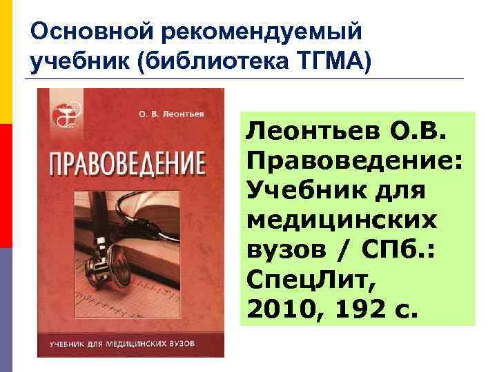 Основной рекомендуемый учебник (библиотека ТГМА) Леонтьев О. В. Правоведение: Учебник для медицинских вузов /