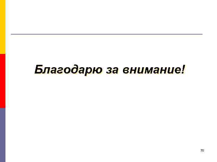 Благодарю за внимание! 70 