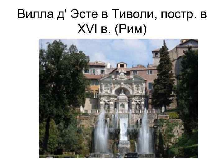 Вилла д' Эсте в Тиволи, постр. в XVI в. (Рим) 