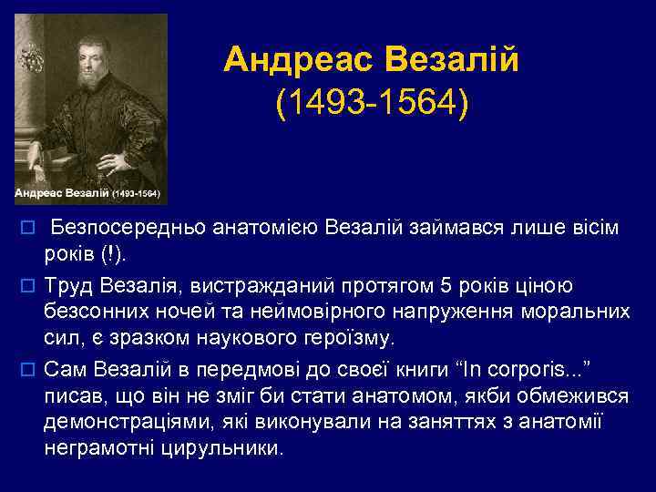 Андреас Везалій (1493 -1564) o Безпосередньо анатомією Везалій займався лише вісім років (!). o