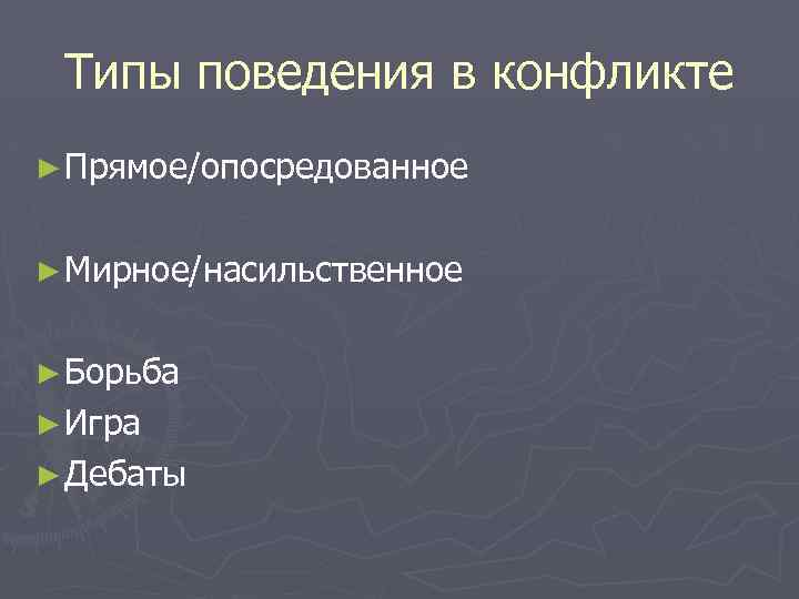 Типы поведения в конфликте ► Прямое/опосредованное ► Мирное/насильственное ► Борьба ► Игра ► Дебаты
