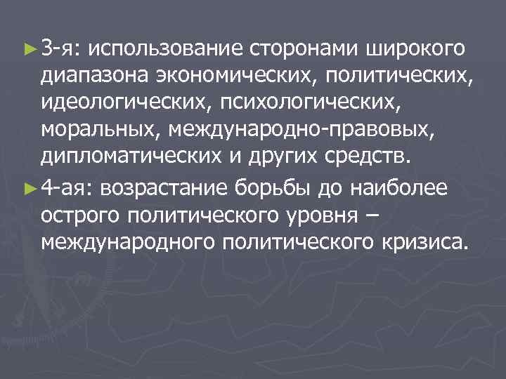 ► 3 -я: использование сторонами широкого диапазона экономических, политических, идеологических, психологических, моральных, международно-правовых, дипломатических