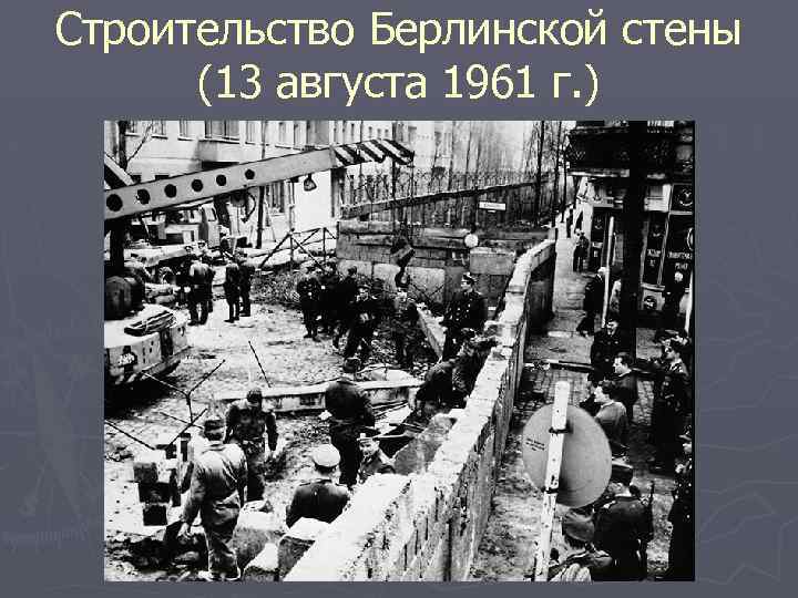 Строительство Берлинской стены (13 августа 1961 г. ) 