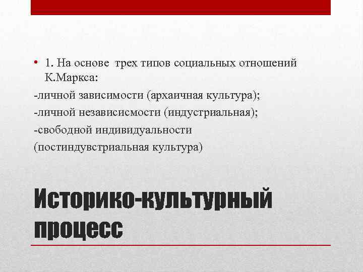  • 1. На основе трех типов социальных отношений К. Маркса: -личной зависимости (архаичная