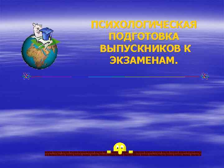 ПСИХОЛОГИЧЕСКАЯ ПОДГОТОВКА ВЫПУСКНИКОВ К ЭКЗАМЕНАМ. 