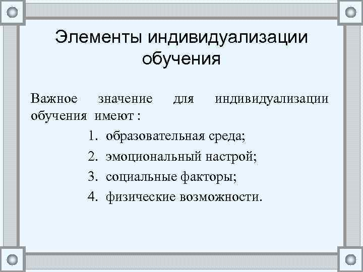 Элементы индивидуализации обучения Важное значение для индивидуализации обучения имеют : 1. образовательная среда; 2.