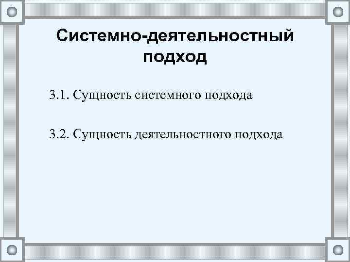 Системно-деятельностный подход 3. 1. Сущность системного подхода 3. 2. Сущность деятельностного подхода 