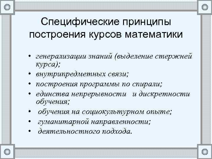 Специфические принципы построения курсов математики • генерализации знаний (выделение стержней курса); • внутрипредметных связи;