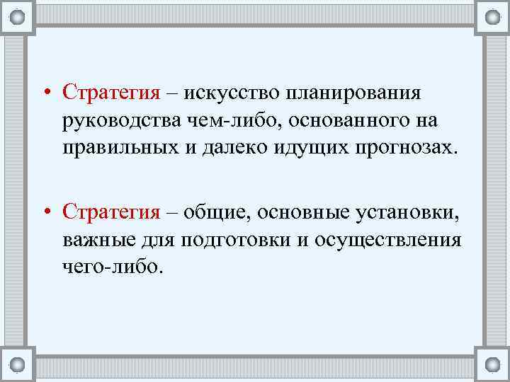  • Стратегия – искусство планирования руководства чем-либо, основанного на правильных и далеко идущих