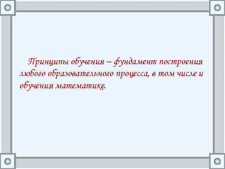 Принципы обучения – фундамент построения любого образовательного процесса, в том числе и обучения математике.
