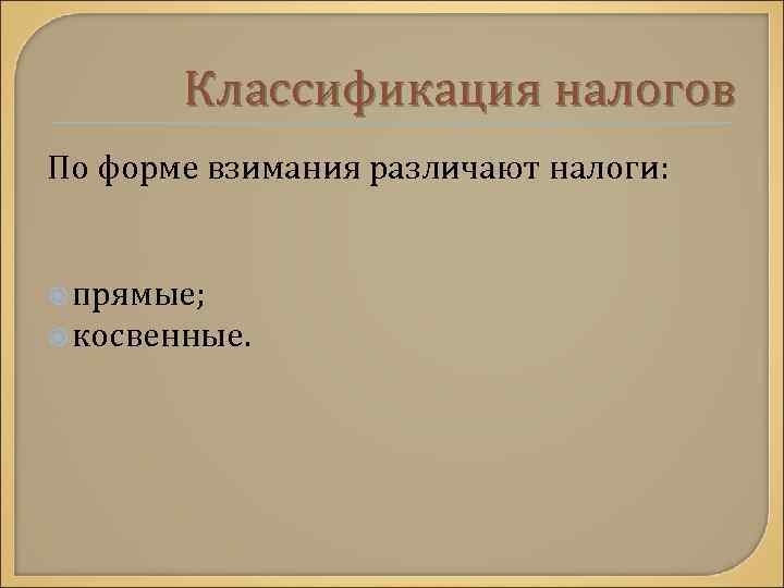 Классификация налогов По форме взимания различают налоги: прямые; косвенные. 