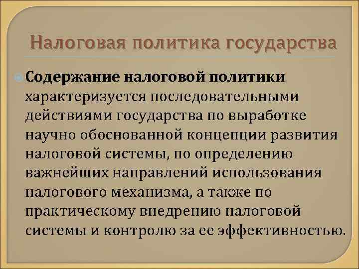 Налоговая политика государства Содержание налоговой политики характеризуется последовательными действиями государства по выработке научно обоснованной