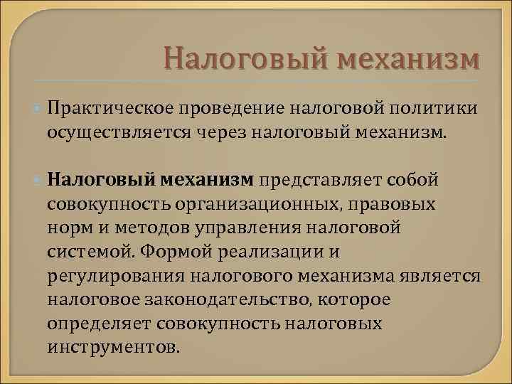 Налоговый механизм Практическое проведение налоговой политики осуществляется через налоговый механизм. Налоговый механизм представляет собой