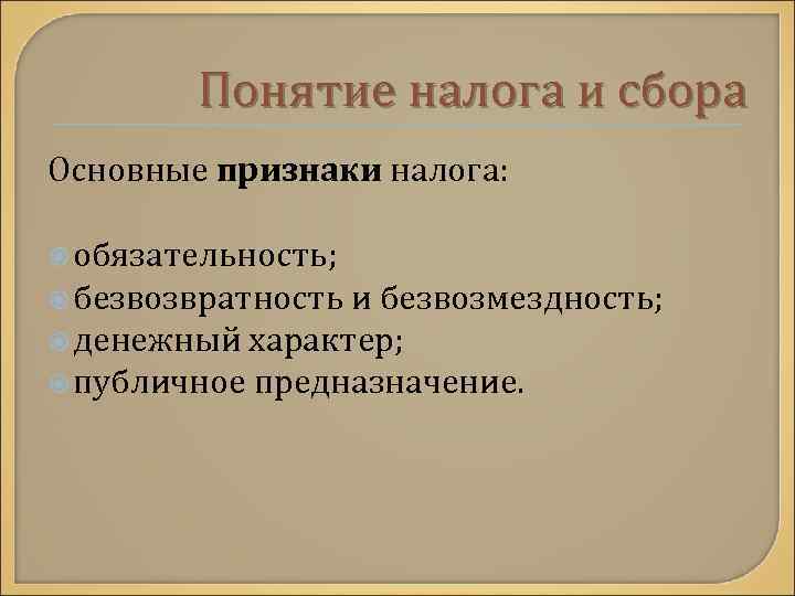 Понятие налога и сбора Основные признаки налога: обязательность; безвозвратность и безвозмездность; денежный характер; публичное