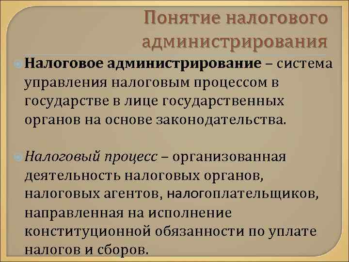 Понятие налогового администрирования Налоговое администрирование – система управления налоговым процессом в государстве в лице
