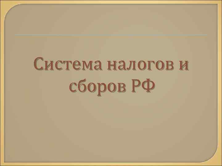 Система налогов и сборов РФ 
