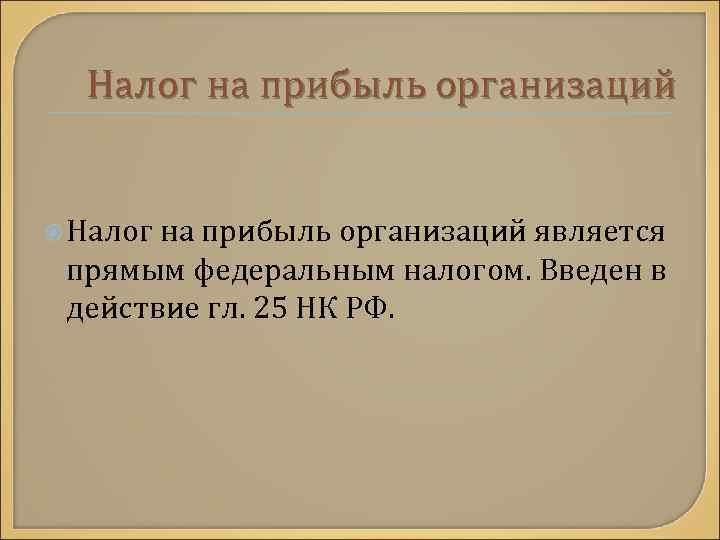 Налог на прибыль организаций является прямым федеральным налогом. Введен в действие гл. 25 НК