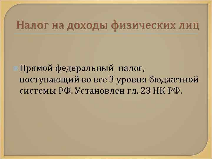 Налог на доходы физических лиц Прямой федеральный налог, поступающий во все 3 уровня бюджетной