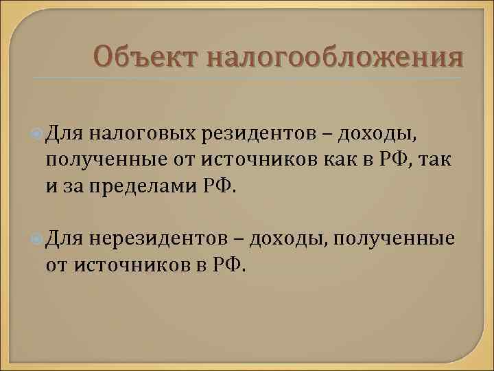 Объект налогообложения Для налоговых резидентов – доходы, полученные от источников как в РФ, так