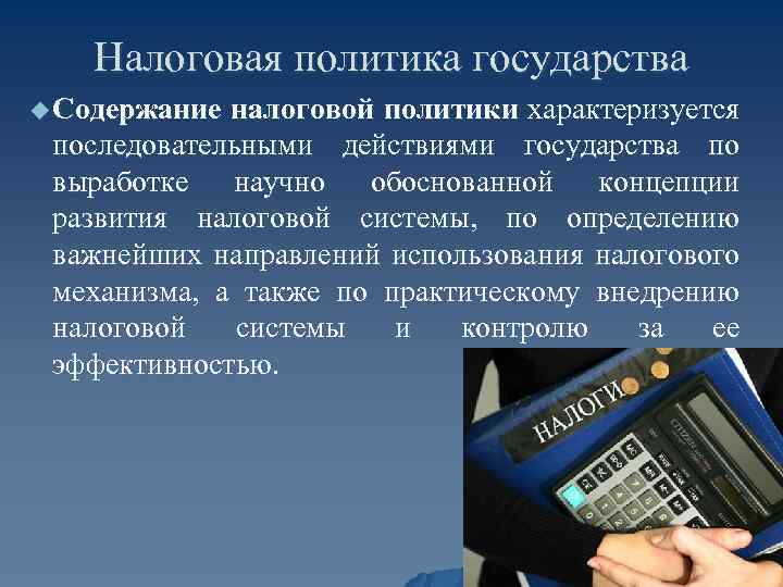 Налоговая политика государства u Содержание налоговой политики характеризуется последовательными действиями государства по выработке научно