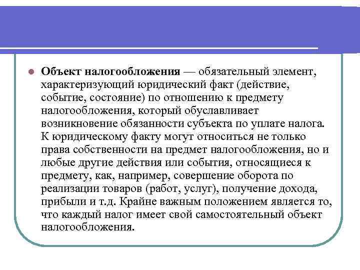 l Объект налогообложения — обязательный элемент, характеризующий юридический факт (действие, событие, состояние) по отношению
