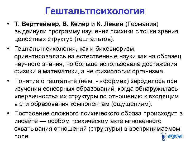 Гештальтпсихология • Т. Вертгеймер, В. Келер и К. Левин (Германия) выдвинули программу изучения психики
