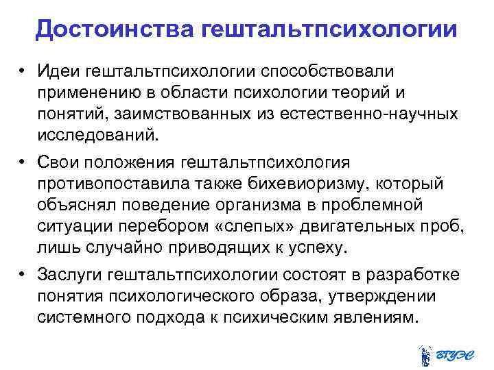 Достоинства гештальтпсихологии • Идеи гештальтпсихологии способствовали применению в области психологии теорий и понятий, заимствованных
