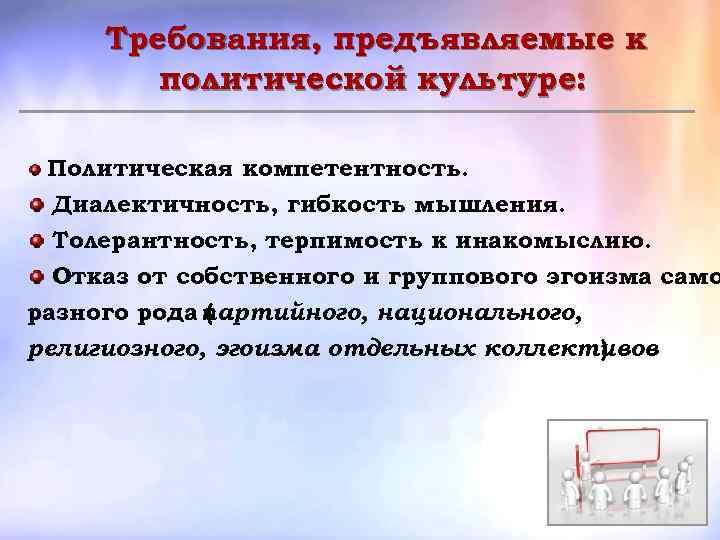 Требования, предъявляемые к политической культуре: Политическая компетентность. Диалектичность, гибкость мышления. Толерантность, терпимость к инакомыслию.