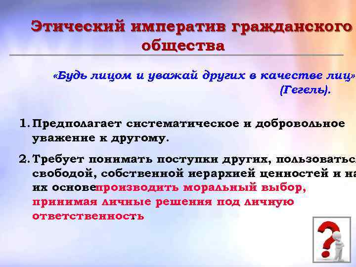 Этический императив гражданского общества «Будь лицом и уважай других в качестве лиц» (Гегель). 1.