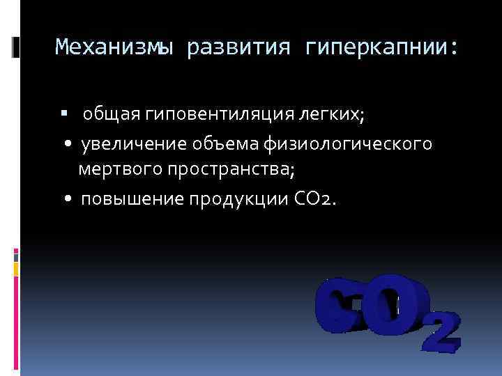 Механизмы развития гиперкапнии: общая гиповентиляция легких; • увеличение объема физиологического мертвого пространства; • повышение
