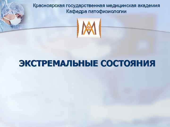 Красноярская государственная медицинская академия Кафедра патофизиологии ЭКСТРЕМАЛЬНЫЕ СОСТОЯНИЯ 